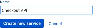 The new service dialog, containing a single Name field filled in with Checkout API, above Create new service and Cancel buttons.